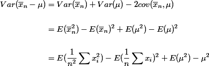 
 \\ \begin{aligned}
 \\ Var(\bar{x}_n - \mu) &= Var(\bar{x}_n) + Var(\mu) - 2cov(\bar{x}_n, \mu) \\
 \\ &= E(\bar{x}_n^2) - E(\bar{x}_n)^2 + E(\mu^2) - E(\mu)^2 \\
 \\ &= E(\frac{1}{n^2} \sum x_i^2) - E(\frac{1}{n}\sum x_i)^2 + E(\mu^2) - \mu^2
 \\ \end{aligned}
 \\ 
